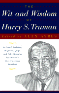 Wit and Wisdom of Harry S. Truman: An A-To-Z Compendium of Quotations