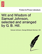 Wit and Wisdom of Samuel Johnson, Selected and Arranged by G. B. Hill.
