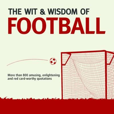 Wit & Wisdom: Football: Unforgettable Quotations from the Beautiful Game - Holt, Nick, and Lloyd, Guy