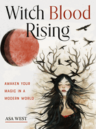 Witch Blood Rising: Awaken Your Magic in a Modern World