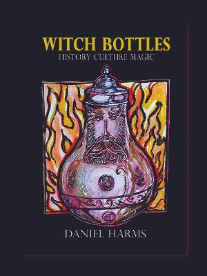 Witch Bottles: History, Culture, Magic - Harms, Daniel
