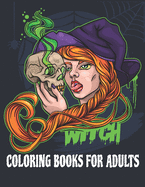 Witch Coloring Book for Adults: A Coloring Book for Adults Featuring Beautiful Witches, Magical Potions, and Spellbinding Ritual Scenes