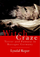 Witch Craze: Terror and Fantasy in Baroque Germany