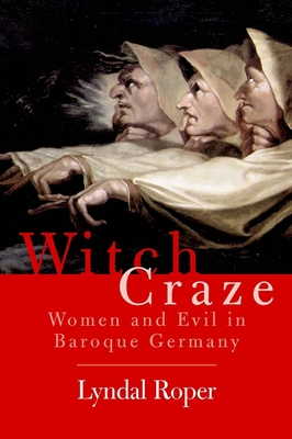 Witch Craze: Terror and Fantasy in Baroque Germany - Roper, Lyndal