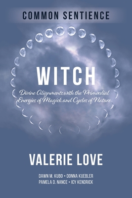 Witch: Divine Alignments with the Primordial Energies of Magick and Cycles of Nature - Love, Valerie