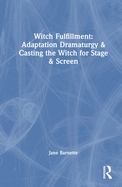 Witch Fulfillment: Adaptation Dramaturgy and Casting the Witch for Stage and Screen