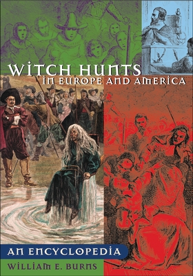 Witch Hunts in Europe and America: An Encyclopedia - Burns, William