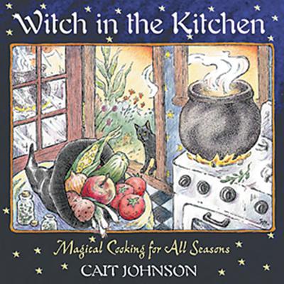 Witch in the Kitchen: Magical Cooking for All Seasons - Johnson, Cait