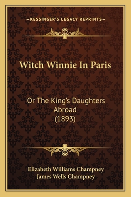 Witch Winnie in Paris: Or the King's Daughters Abroad (1893) - Champney, Elizabeth Williams, and Champney, James Wells (Illustrator)