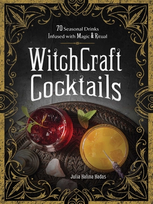 Witchcraft Cocktails: 70 Seasonal Drinks Infused with Magic & Ritual - Halina Hadas, Julia