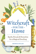 Witchcraft for the Home: Spells, Rituals & Remedies for a Magical Dwelling