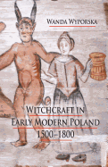 Witchcraft in Early Modern Poland, 1500-1800