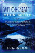 Witchcraft Moon Spells: How to use the Lunar Phase for Spells, Wiccan and Crystal Magic, and Rituals. A starter kit for Witchcraft Practitioners using the Mysteries of Herbs and Crystals Magic.