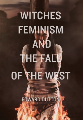 Witches, Feminism, and the Fall of the West - Dutton, Edward