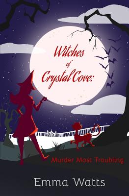 Witches of Crystal Cove: Murder Most Troubling - Watts, Emma