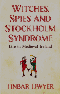 Witches, Spies and Stockholm Syndrome: Life in Medieval Ireland
