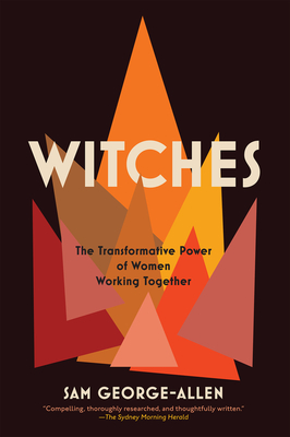 Witches: The Transformative Power of Women Working Together - George-Allen, Sam