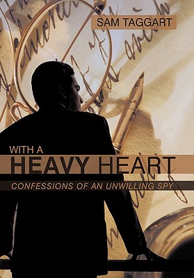 With a Heavy Heart: Confessions of an Unwilling Spy - Taggart, Sam