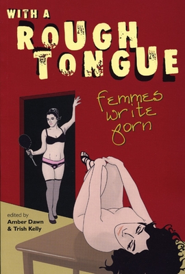 With a Rough Tongue: Femmes Write Porn - Dawn, Amber (Editor), and Kelly, Trish (Editor)