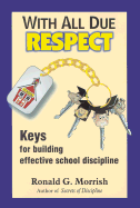 With All Due Respect: Keys for Building Effective School Discipline - Morrish, Ronald G