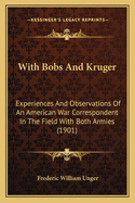 With Bobs and Kruger: Experiences and Observations of an American War Correspondent in the Field with Both Armies (1901)