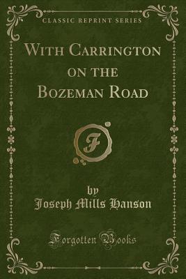 With Carrington on the Bozeman Road (Classic Reprint) - Hanson, Joseph Mills