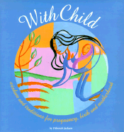 With Child: Wisdom and Traditions for Pregnancy, Birth, and Motherhood - Jackson, Deborah, and Chronicle Books