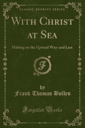 With Christ at Sea: Halting on the Upward Way-And Last (Classic Reprint)