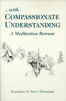 With Compassionate Understanding: A Meditation Retreat - Weissman, Rosemary, and Weissman, Steve