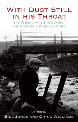 With Dust Still in His Throat: The Writing of B. L. Coombes, the Voice of a Working Miner - Williams, Chris (Other adaptation by), and Jones, Bill (Other adaptation by)