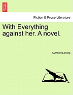 With Everything Against Her. a Novel. Vol. I