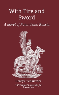 With Fire and Sword: A Novel of Poland and Russia - Sienkiewicz, Henryk