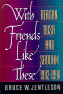 With Friends Like These: Reagan, Bush, & Saddam, 1982-1990