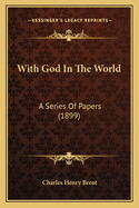 With God In The World: A Series Of Papers (1899)