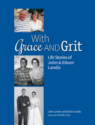 With Grace and Grit: Life Stories of John & Eileen Landis - Landis, John, and Landis, Eileen, and Kilheffer Hess, Jean