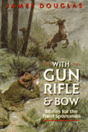 With Gun, Rifle and Bow: Stories for the Field Sportsman - Douglas, James