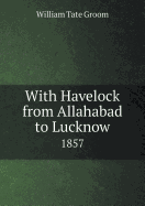 With Havelock from Allahabad to Lucknow 1857