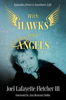 With Hawks and Angels: Episodes from a Southern Life - Fletcher, Joel Lafayette, and Dobie, Ann Brewster (Foreword by)