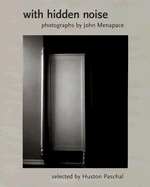 With Hidden Noise: Photographs by John Menapace