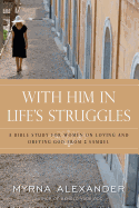 With Him in Life's Struggles: A Bible Study for Women on Loving and Obeying God from 2 Samuel