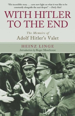 With Hitler to the End: The Memoirs of Adolf Hitler's Valet - Linge, Heinz, and Moorhouse, Roger (Introduction by)