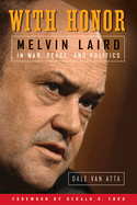 With Honor: Melvin Laird in War, Peace, and Politics