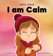With Jesus I am Calm: A Christian children's book to teach kids about the peace of God; for anger management, emotional regulation, social emotional learning, ... ages 3-5, 6-8, 8-10