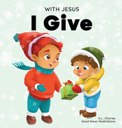 With Jesus I give: An inspiring Christian Christmas children book about the true meaning of this holiday season