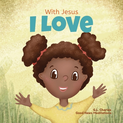 With Jesus I love: A Christian children book about the love of God being poured out into our hearts and enabling us to love in difficult situations - Meditations, Good News