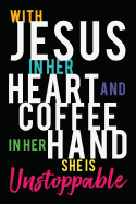 With Jesus in Her Heart and Coffee in Her Hand She Is Unstoppable: Novelty Christian Blank Notebook Journal Gift