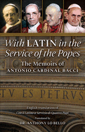 With Latin in the Service of the Popes: The Memoirs of Antonio Cardinal Bacci (1885 1971)