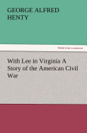 With Lee in Virginia a Story of the American Civil War