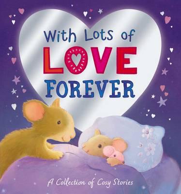 With Lots of Love Forever - A Collection of Cosy Stories: A Collection of Cosy Stories - Authors, Various