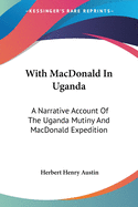 With MacDonald In Uganda: A Narrative Account Of The Uganda Mutiny And MacDonald Expedition